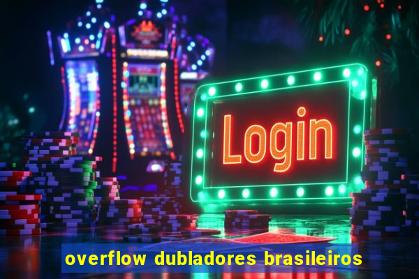 overflow dubladores brasileiros